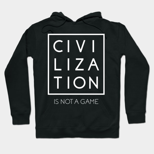 Civilization is Not a Game Hoodie by Save The Thinker